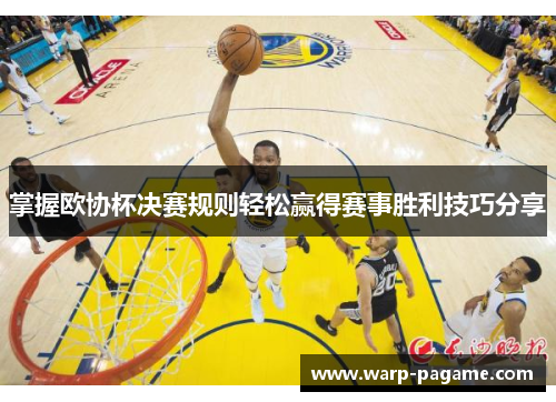 掌握欧协杯决赛规则轻松赢得赛事胜利技巧分享