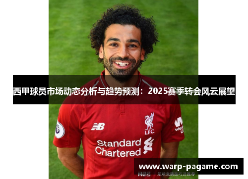西甲球员市场动态分析与趋势预测：2025赛季转会风云展望