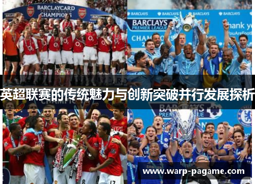 英超联赛的传统魅力与创新突破并行发展探析