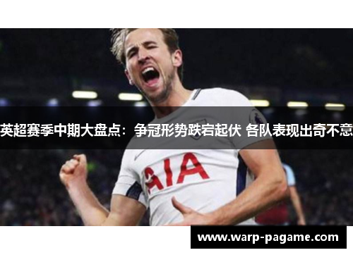 英超赛季中期大盘点：争冠形势跌宕起伏 各队表现出奇不意