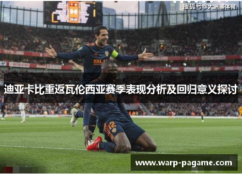 迪亚卡比重返瓦伦西亚赛季表现分析及回归意义探讨